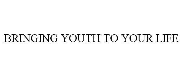  BRINGING YOUTH TO YOUR LIFE