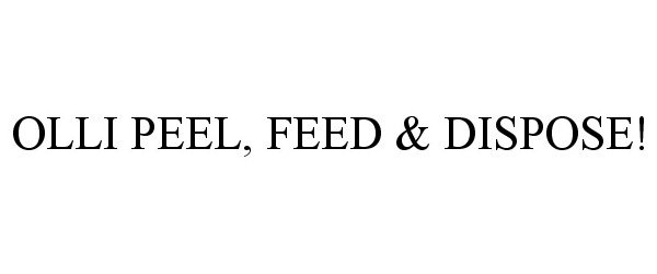 Trademark Logo OLLI PEEL, FEED &amp; DISPOSE!