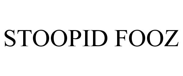 Trademark Logo STOOPID FOOZ