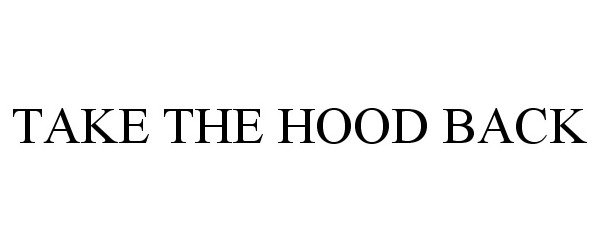 Trademark Logo TAKE THE HOOD BACK