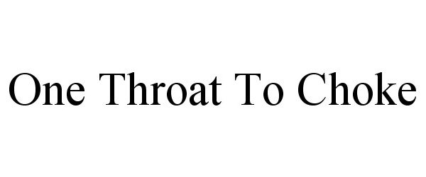 Trademark Logo ONE THROAT TO CHOKE