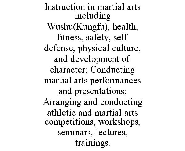  INSTRUCTION IN MARTIAL ARTS INCLUDING WUSHU(KUNGFU), HEALTH, FITNESS, SAFETY, SELF DEFENSE, PHYSICAL CULTURE, AND DEVELOPMENT OF