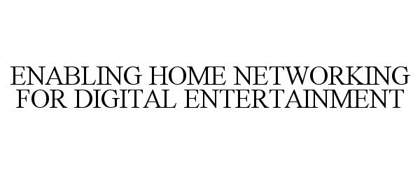  ENABLING HOME NETWORKING FOR DIGITAL ENTERTAINMENT