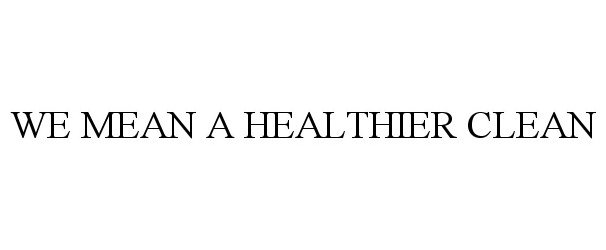 Trademark Logo WE MEAN A HEALTHIER CLEAN