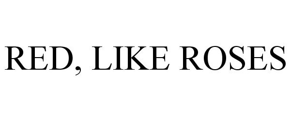 Trademark Logo RED, LIKE ROSES