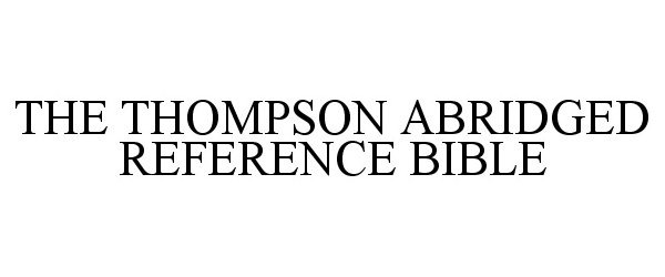  THE THOMPSON ABRIDGED REFERENCE BIBLE
