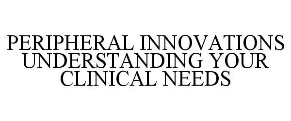  PERIPHERAL INNOVATIONS UNDERSTANDING YOUR CLINICAL NEEDS