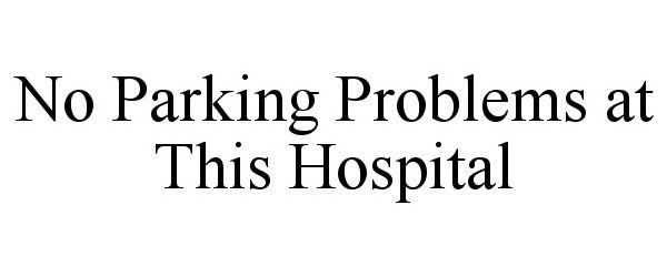 NO PARKING PROBLEMS AT THIS HOSPITAL
