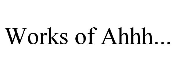 Trademark Logo WORKS OF AHHH...