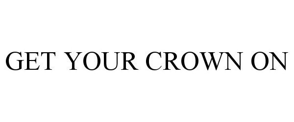Trademark Logo GET YOUR CROWN ON