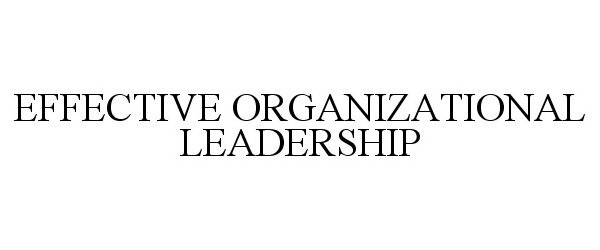  EFFECTIVE ORGANIZATIONAL LEADERSHIP