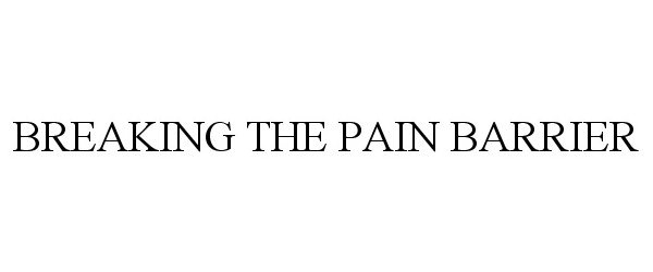  BREAKING THE PAIN BARRIER