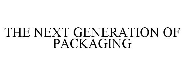 Trademark Logo THE NEXT GENERATION OF PACKAGING