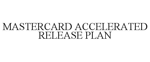  MASTERCARD ACCELERATED RELEASE PLAN