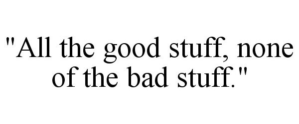 Trademark Logo "ALL THE GOOD STUFF, NONE OF THE BAD STUFF."