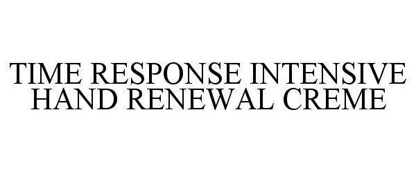 Trademark Logo TIME RESPONSE INTENSIVE HAND RENEWAL CREME