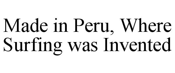 Trademark Logo MADE IN PERU, WHERE SURFING WAS INVENTED