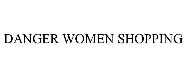 Trademark Logo DANGER WOMEN SHOPPING