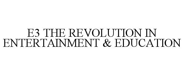 E3 THE REVOLUTION IN ENTERTAINMENT &amp; EDUCATION