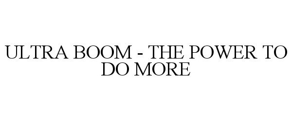  ULTRA BOOM - THE POWER TO DO MORE