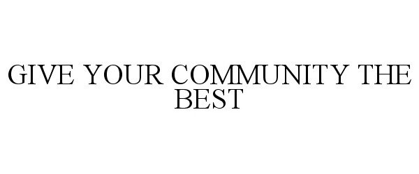  GIVE YOUR COMMUNITY THE BEST