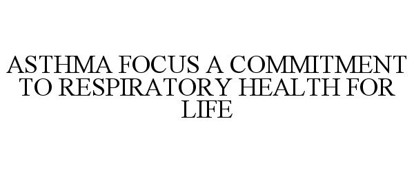  ASTHMA FOCUS A COMMITMENT TO RESPIRATORY HEALTH FOR LIFE