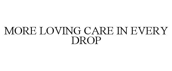  MORE LOVING CARE IN EVERY DROP