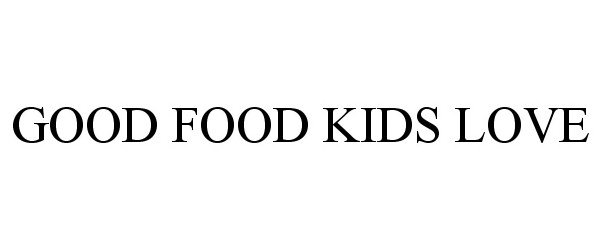 GOOD FOOD KIDS LOVE