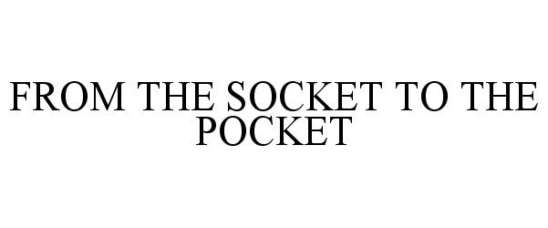  FROM THE SOCKET TO THE POCKET