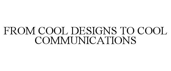  FROM COOL DESIGNS TO COOL COMMUNICATIONS