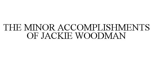  THE MINOR ACCOMPLISHMENTS OF JACKIE WOODMAN