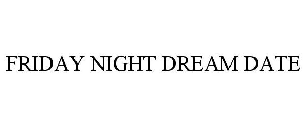  FRIDAY NIGHT DREAM DATE