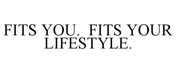  FITS YOU. FITS YOUR LIFESTYLE.