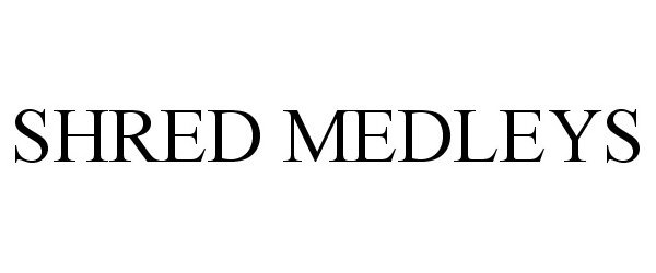 Trademark Logo SHRED MEDLEYS