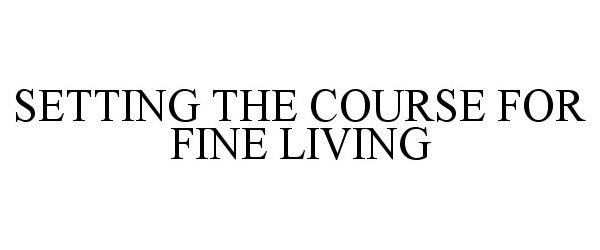  SETTING THE COURSE FOR FINE LIVING