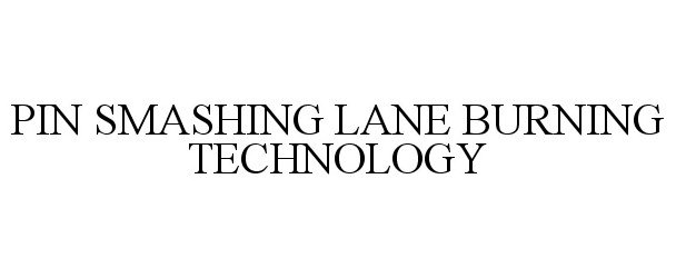  PIN SMASHING LANE BURNING TECHNOLOGY