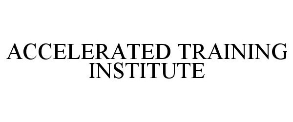 Trademark Logo ACCELERATED TRAINING INSTITUTE