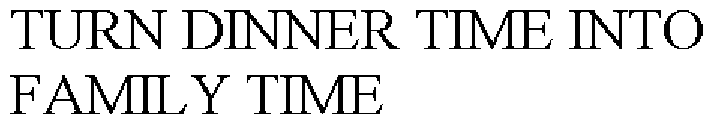 Trademark Logo TURN DINNER TIME INTO FAMILY TIME