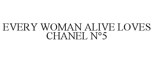 Trademark Logo EVERY WOMAN ALIVE LOVES CHANEL NÂ°5