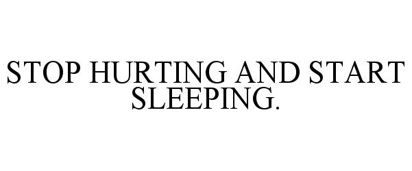  STOP HURTING AND START SLEEPING.