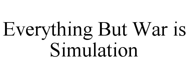 EVERYTHING BUT WAR IS SIMULATION