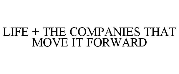 Trademark Logo LIFE + THE COMPANIES THAT MOVE IT FORWARD