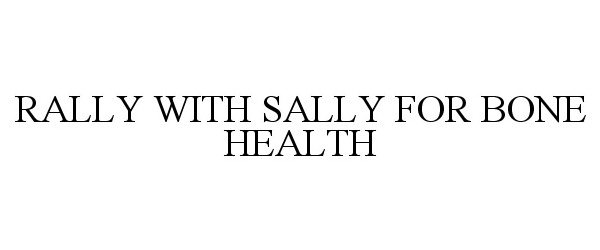  RALLY WITH SALLY FOR BONE HEALTH