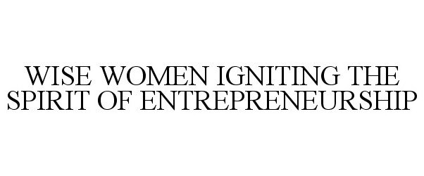 Trademark Logo WISE WOMEN IGNITING THE SPIRIT OF ENTREPRENEURSHIP