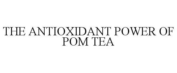  THE ANTIOXIDANT POWER OF POM TEA