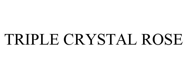 Trademark Logo TRIPLE CRYSTAL ROSE