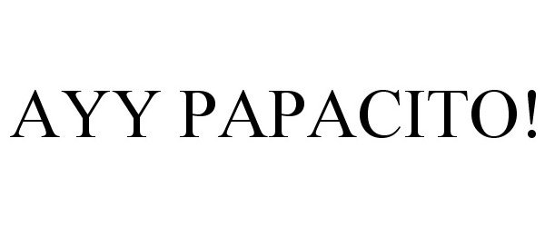 Trademark Logo AYY PAPACITO!