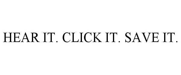 Trademark Logo HEAR IT. CLICK IT. SAVE IT.