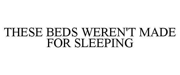 Trademark Logo THESE BEDS WEREN'T MADE FOR SLEEPING