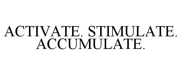 Trademark Logo ACTIVATE. STIMULATE. ACCUMULATE.